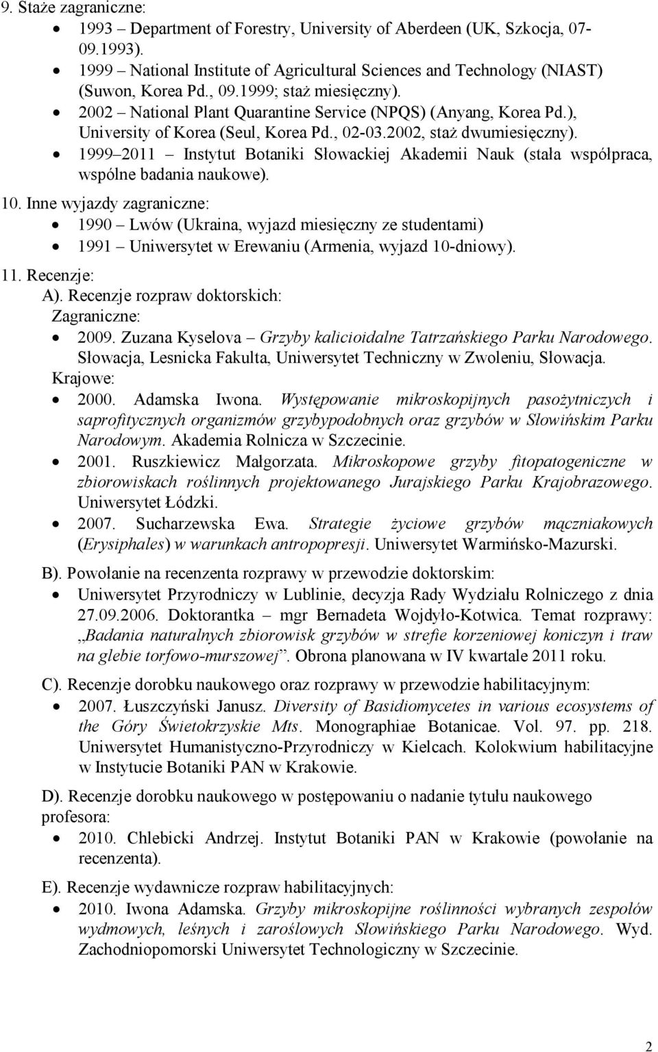 1999 2011 Instytut Botaniki Słowackiej Akademii Nauk (stała współpraca, wspólne badania naukowe). 10.