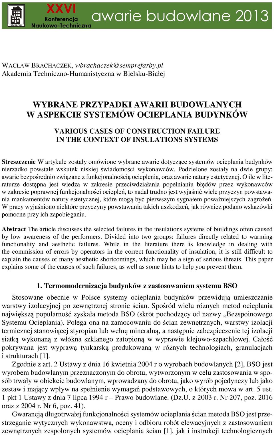 SYSTEMS Streszczenie W artykule zostały omówione wybrane awarie dotyczące systemów ocieplania budynków nierzadko powstałe wskutek niskiej świadomości wykonawców.