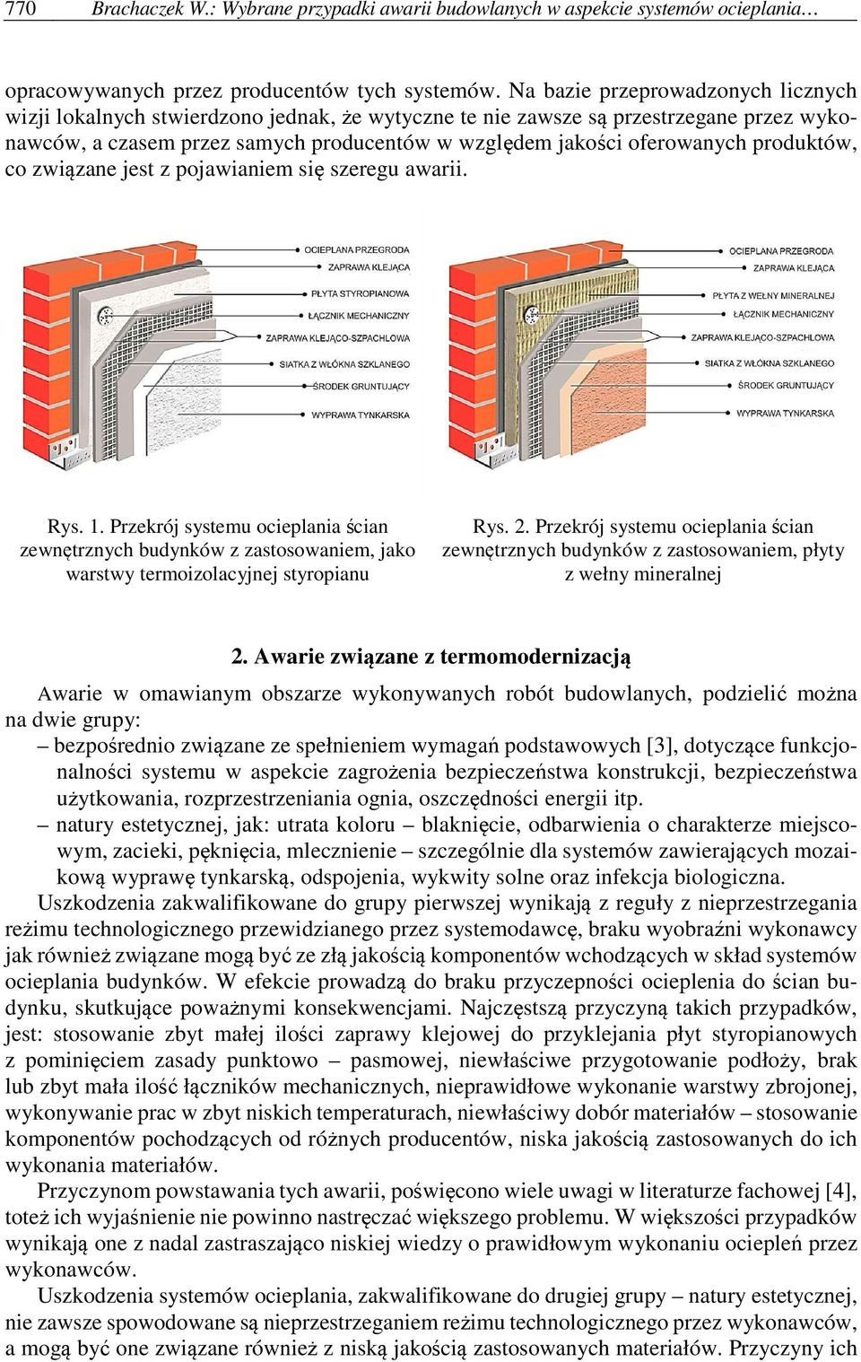 produktów, co związane jest z pojawianiem się szeregu awarii. Rys. 1. Przekrój systemu ocieplania ścian zewnętrznych budynków z zastosowaniem, jako warstwy termoizolacyjnej styropianu Rys. 2.