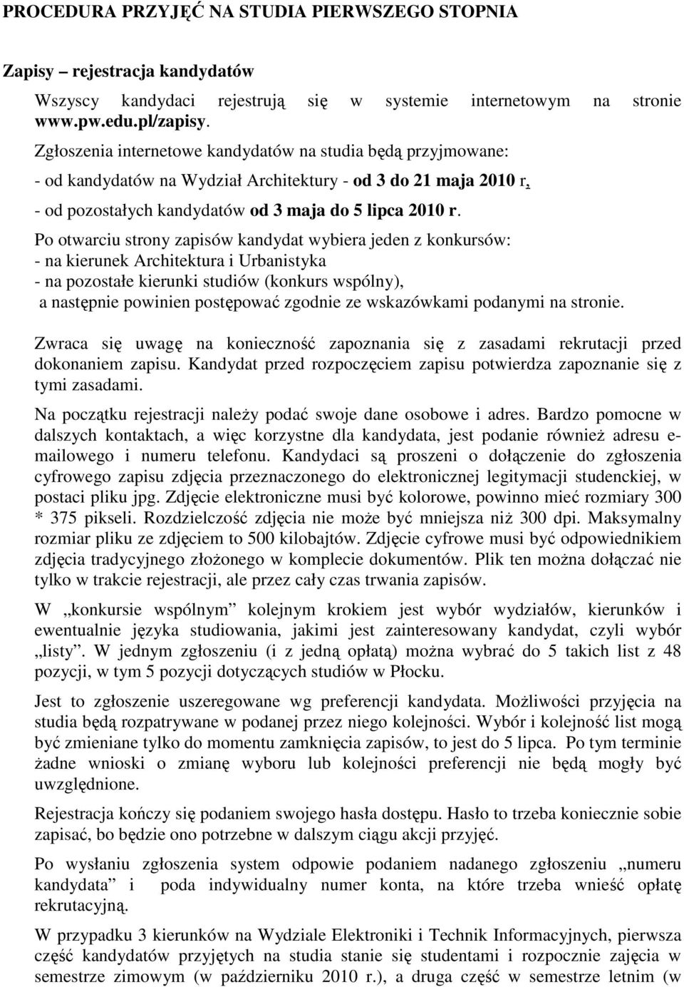 Po otwarciu strony zapisów kandydat wybiera jeden z konkursów: - na kierunek Architektura i Urbanistyka - na pozostałe kierunki studiów (konkurs wspólny), a następnie powinien postępować zgodnie ze