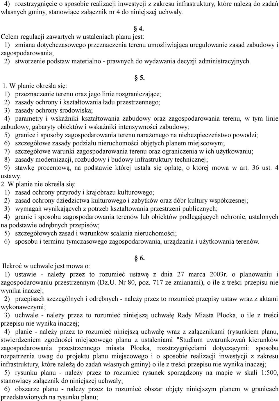 Celem regulacji zawartych w ustaleniach planu jest: 1) zmiana dotychczasowego przeznaczenia terenu umożliwiająca uregulowanie zasad zabudowy i zagospodarowania; 2) stworzenie podstaw materialno -