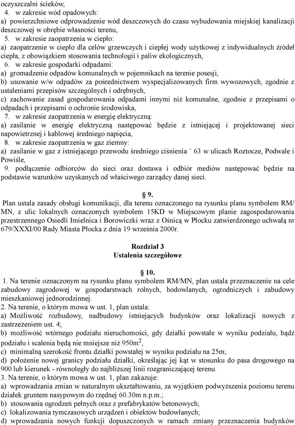 w zakresie gospodarki odpadami: a) gromadzenie odpadów komunalnych w pojemnikach na terenie posesji, b) usuwanie w/w odpadów za pośrednictwem wyspecjalizowanych firm wywozowych, zgodnie z ustaleniami