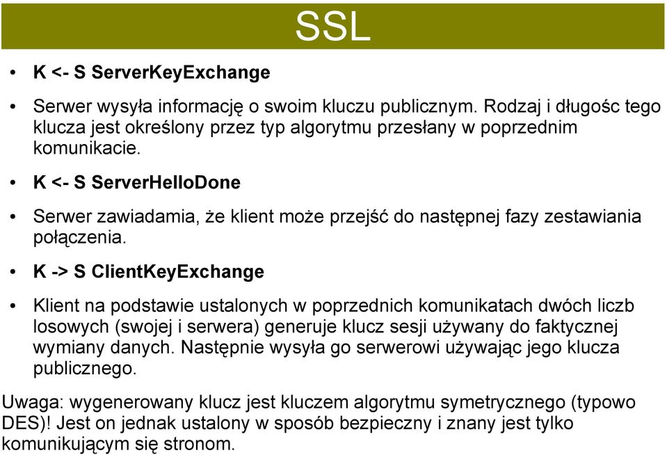 K <- S ServerHelloDone Serwer zawiadamia, że klient może przejść do następnej fazy zestawiania połączenia.