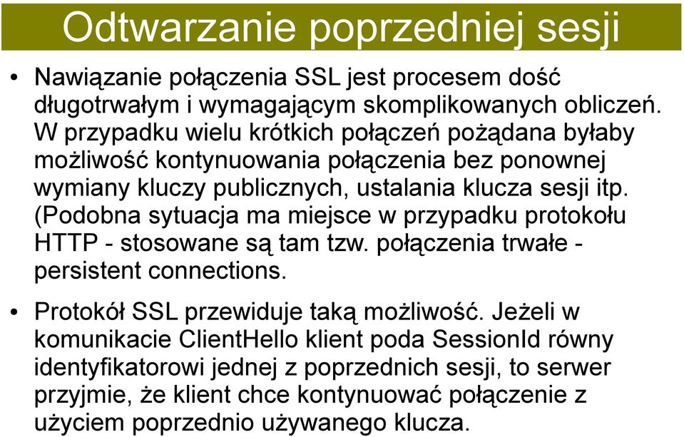 (Podobna sytuacja ma miejsce w przypadku protokołu HTTP - stosowane są tam tzw. połączenia trwałe - persistent connections. Protokół SSL przewiduje taką możliwość.