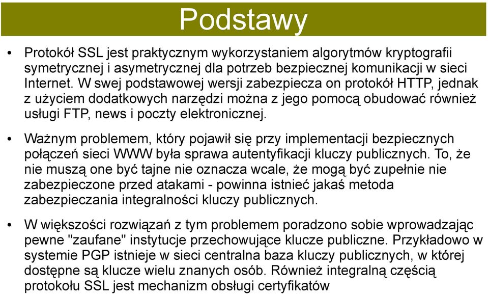 Ważnym problemem, który pojawił się przy implementacji bezpiecznych połączeń sieci WWW była sprawa autentyfikacji kluczy publicznych.