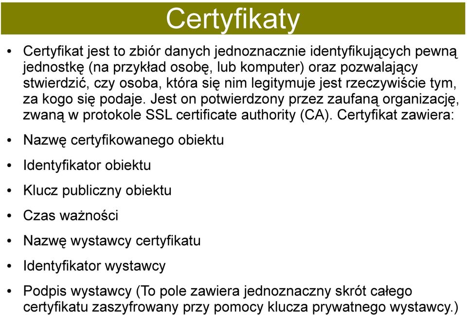 Jest on potwierdzony przez zaufaną organizację, zwaną w protokole SSL certificate authority (CA).