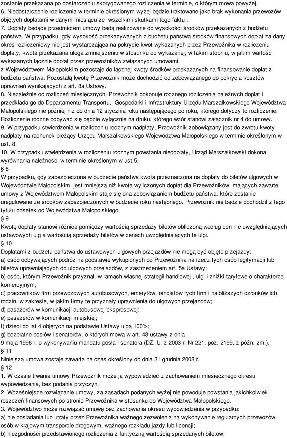 Dopłaty będące przedmiotem umowy będą realizowane do wysokości środków przekazanych z budżetu państwa.