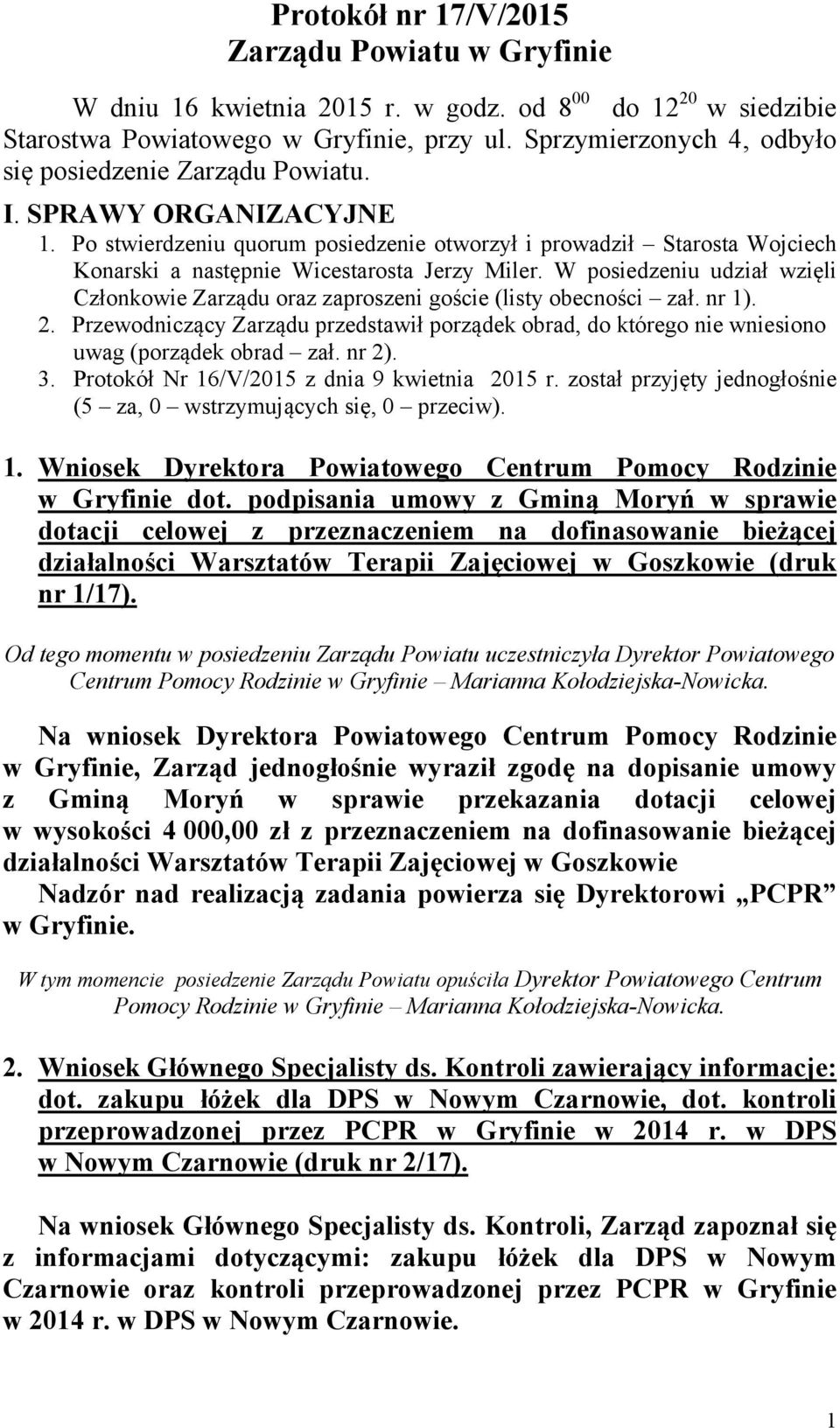 Po stwierdzeniu quorum posiedzenie otworzył i prowadził Starosta Wojciech Konarski a następnie Wicestarosta Jerzy Miler.