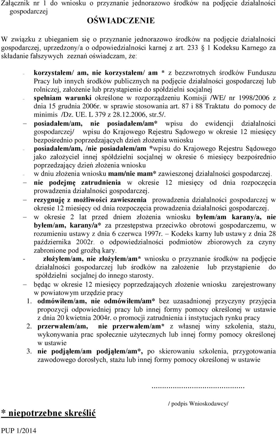 233 1 Kodeksu Karnego za składanie fałszywych zeznań oświadczam, że: korzystałem/ am, nie korzystałem/ am * z bezzwrotnych środków Funduszu Pracy lub innych środków publicznych na podjęcie