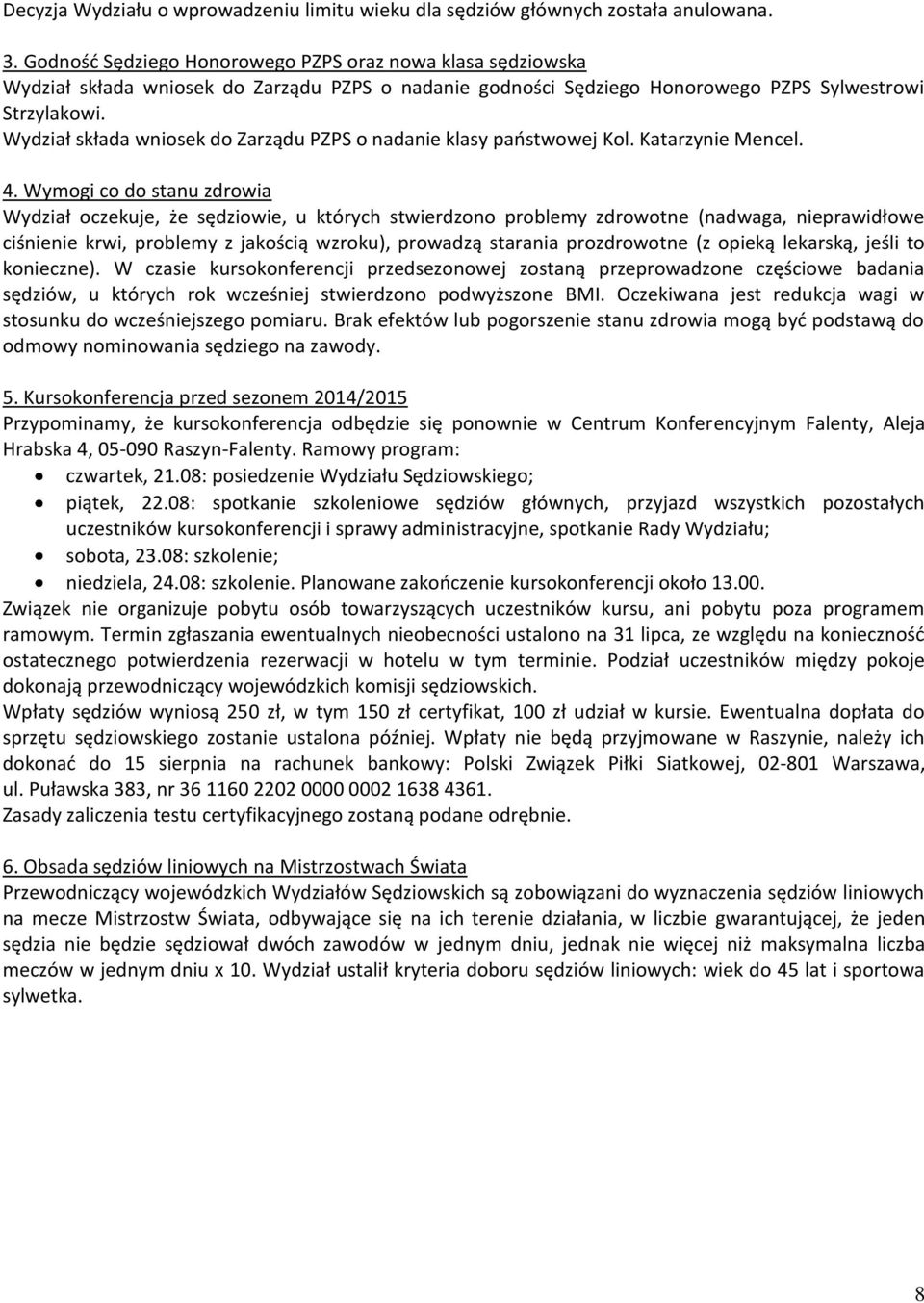 Wydział składa wniosek do Zarządu PZPS o nadanie klasy państwowej Kol. Katarzynie Mencel. 4.