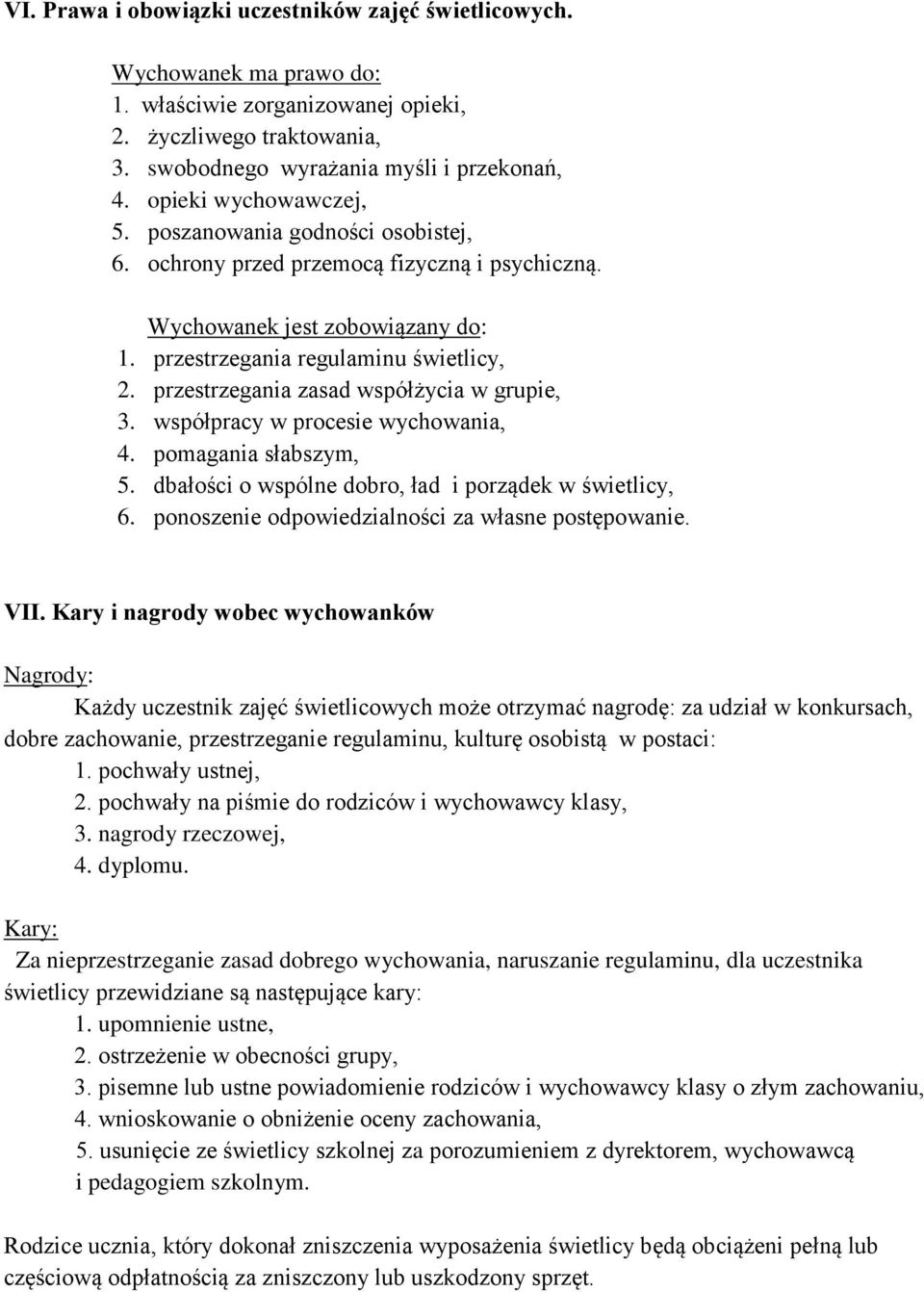 przestrzegania zasad współżycia w grupie, 3. współpracy w procesie wychowania, 4. pomagania słabszym, 5. dbałości o wspólne dobro, ład i porządek w świetlicy, 6.