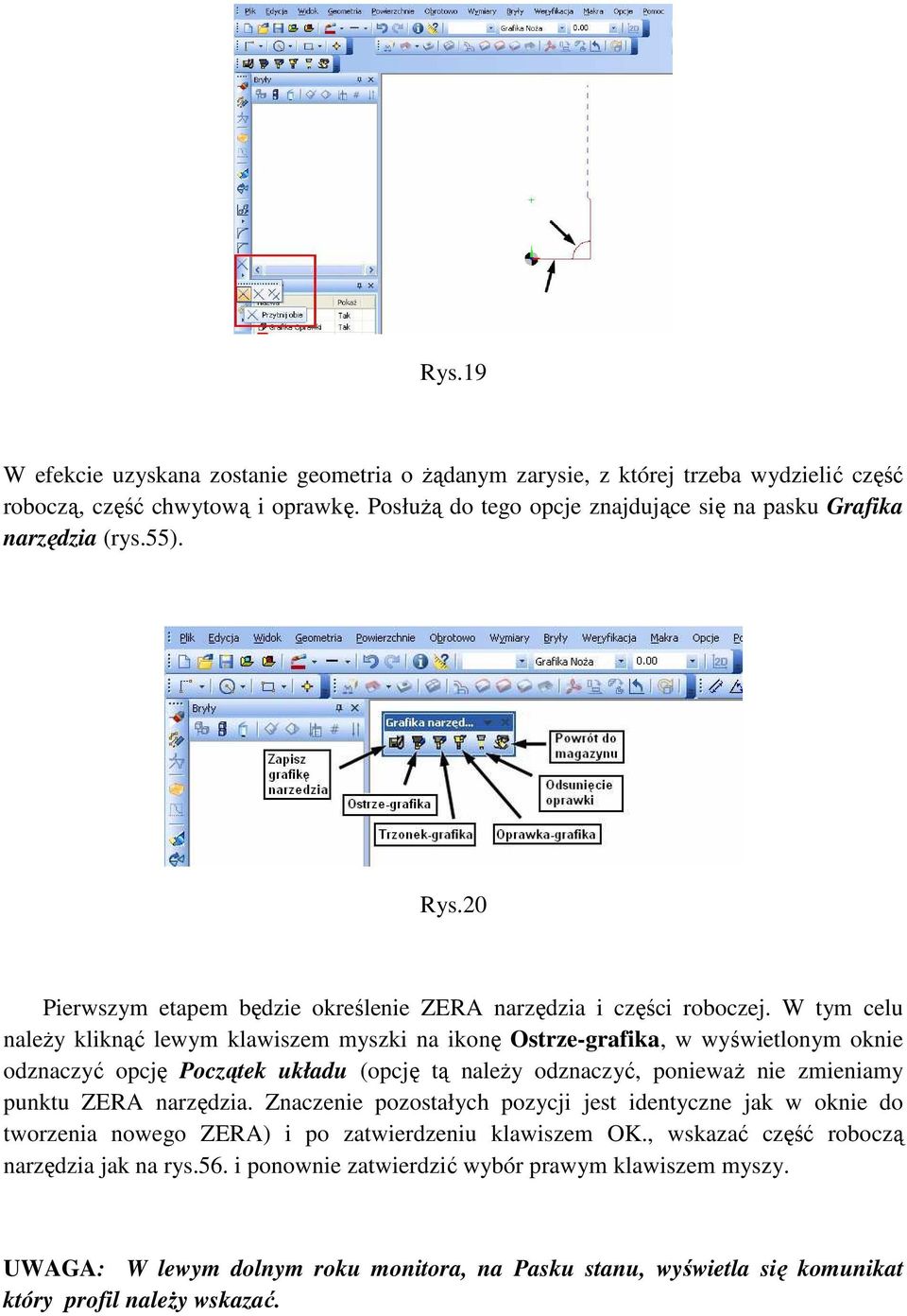 W tym celu naleŝy kliknąć lewym klawiszem myszki na ikonę Ostrze-grafika, w wyświetlonym oknie odznaczyć opcję Początek układu (opcję tą naleŝy odznaczyć, poniewaŝ nie zmieniamy punktu ZERA narzędzia.