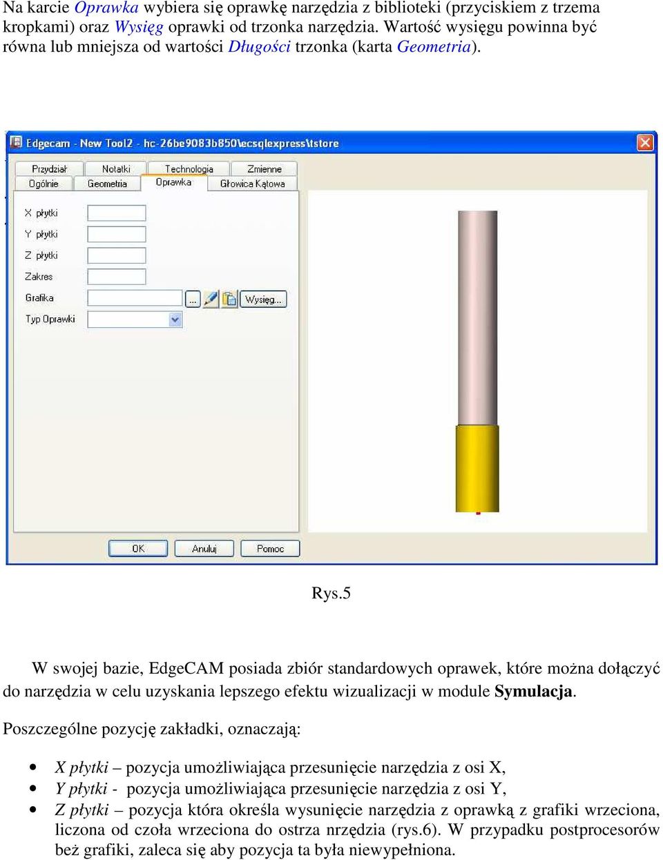 5 W swojej bazie, EdgeCAM posiada zbiór standardowych oprawek, które moŝna dołączyć do narzędzia w celu uzyskania lepszego efektu wizualizacji w module Symulacja.