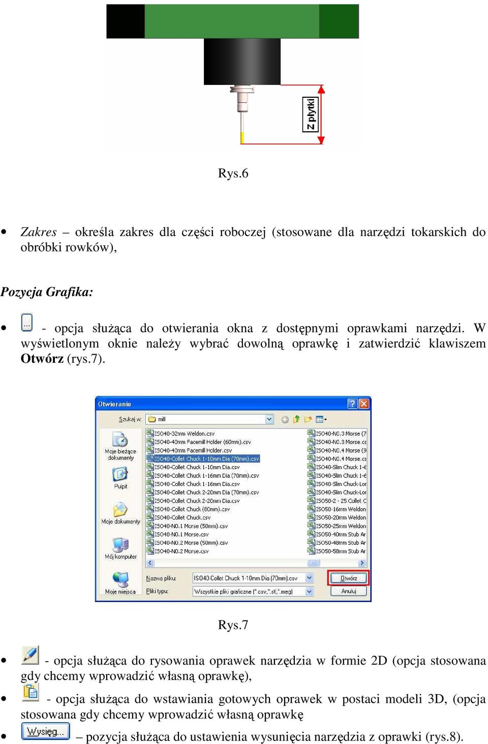 7 - opcja słuŝąca do rysowania oprawek narzędzia w formie 2D (opcja stosowana gdy chcemy wprowadzić własną oprawkę), - opcja słuŝąca do wstawiania
