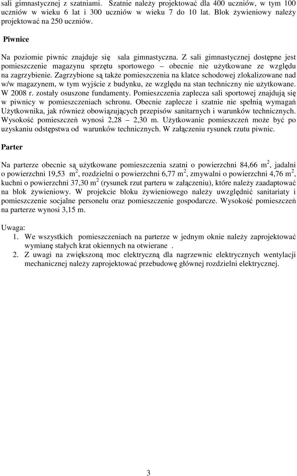 Zagrzybione są takŝe pomieszczenia na klatce schodowej zlokalizowane nad w/w magazynem, w tym wyjście z budynku, ze względu na stan techniczny nie uŝytkowane. W 2008 r. zostały osuszone fundamenty.