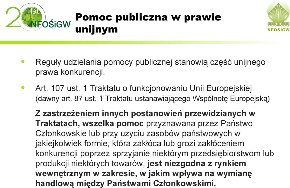 1 Traktatu ustanawiającego Wspólnotę Europejską) Z zastrzeżeniem innych postanowień przewidzianych w Traktatach, wszelka pomoc przyznawana przez Państwo Członkowskie