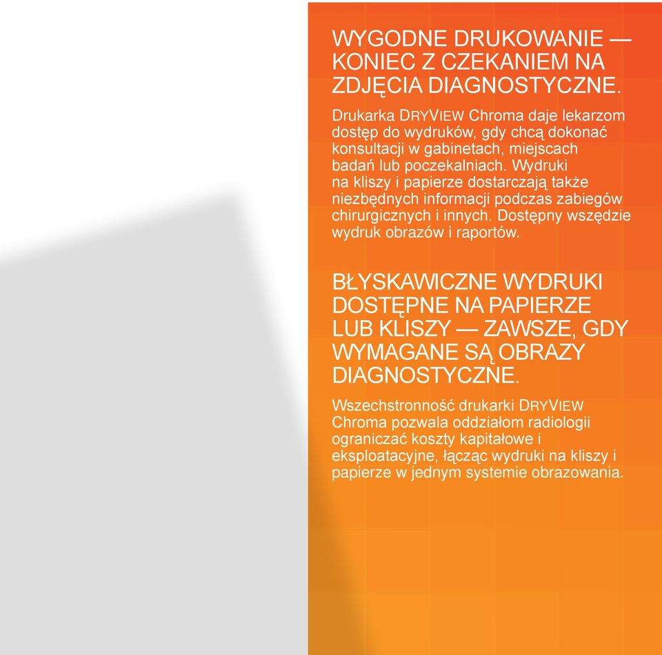 Wydruki na kliszy i papierze dostarczają także niezbędnych informacji podczas zabiegów chirurgicznych i innych. Dostępny wszędzie wydruk obrazów i raportów.