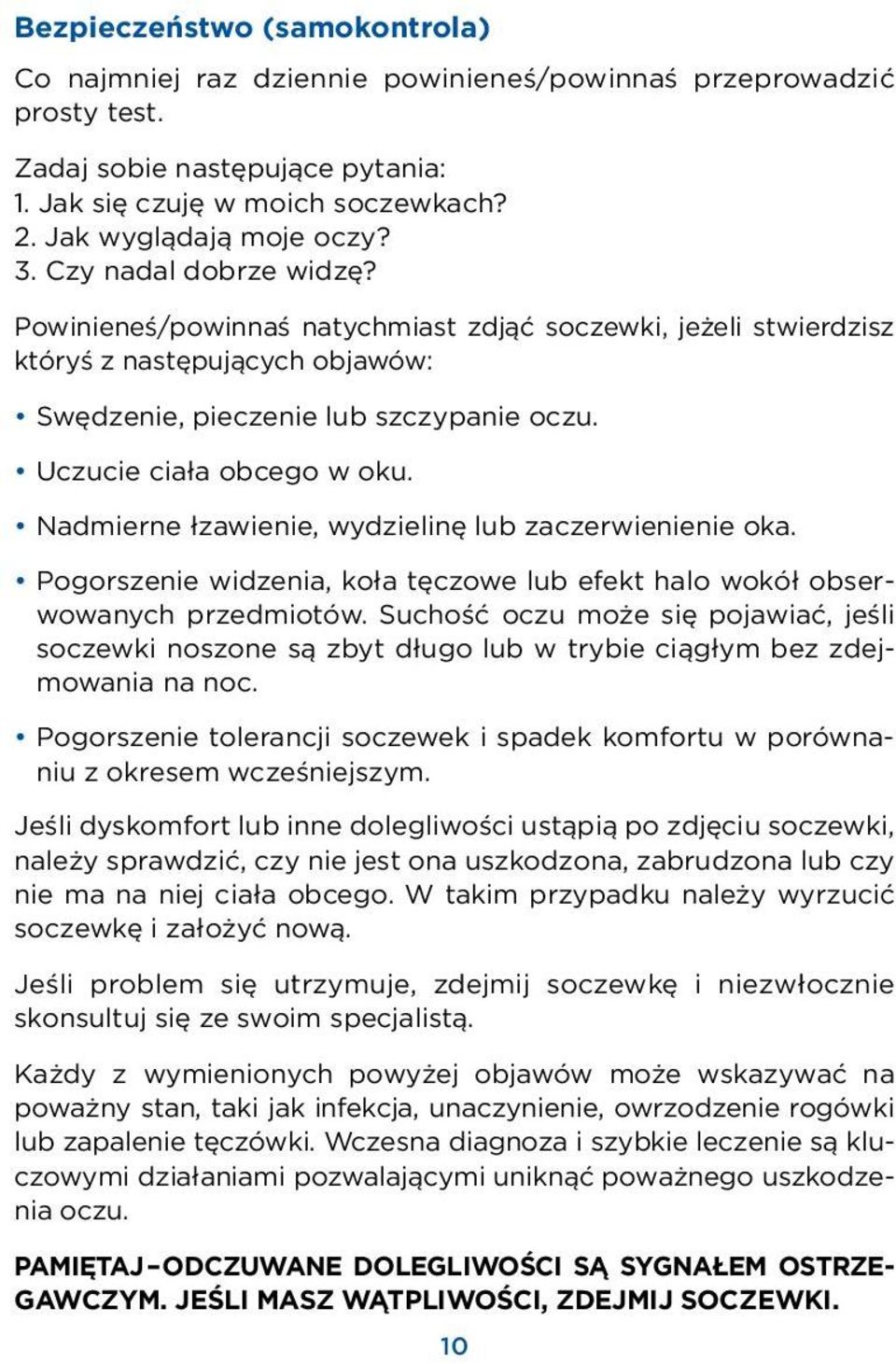 Nadmierne łzawienie, wydzielinę lub zaczerwienienie oka. Pogorszenie widzenia, koła tęczowe lub efekt halo wokół obserwowanych przedmiotów.