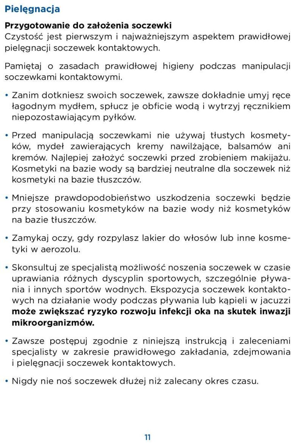 Zanim dotkniesz swoich soczewek, zawsze dokładnie umyj ręce łagodnym mydłem, spłucz je obficie wodą i wytrzyj ręcznikiem niepozostawiającym pyłków.