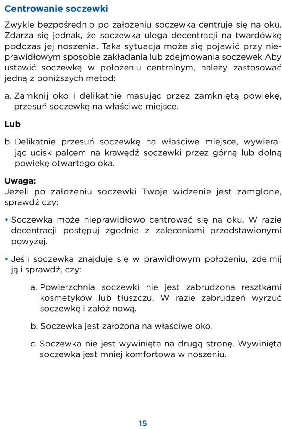 Zamknij oko i delikatnie masując przez zamkniętą powiekę, przesuń soczewkę na właściwe miejsce. Lub b.