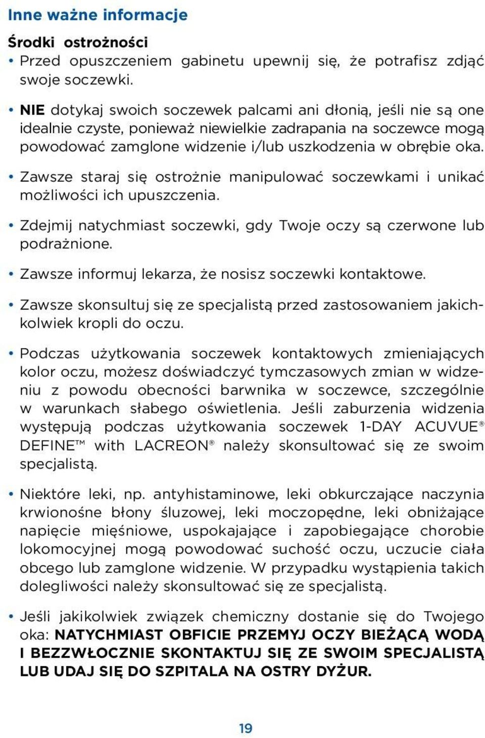 Zawsze staraj się ostrożnie manipulować soczewkami i unikać możliwości ich upuszczenia. Zdejmij natychmiast soczewki, gdy Twoje oczy są czerwone lub podrażnione.