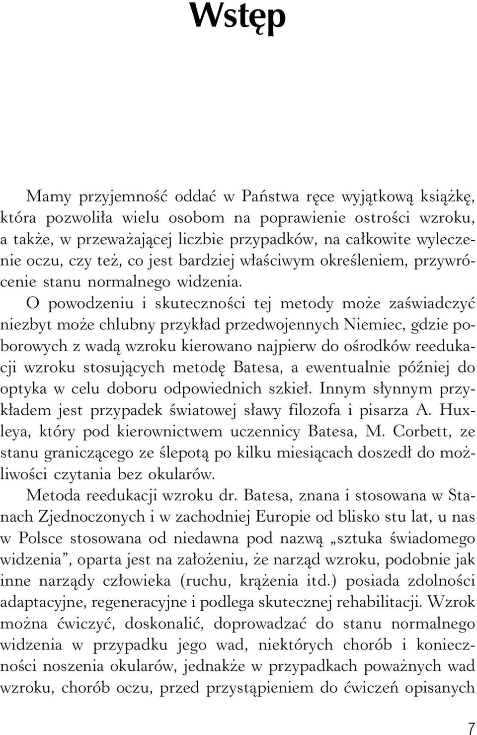 O powodzeniu i skuteczności tej metody może zaświadczyć niezbyt może chlubny przykład przedwojennych Niemiec, gdzie poborowych z wadą wzroku kierowano najpierw do ośrodków reedukacji wzroku