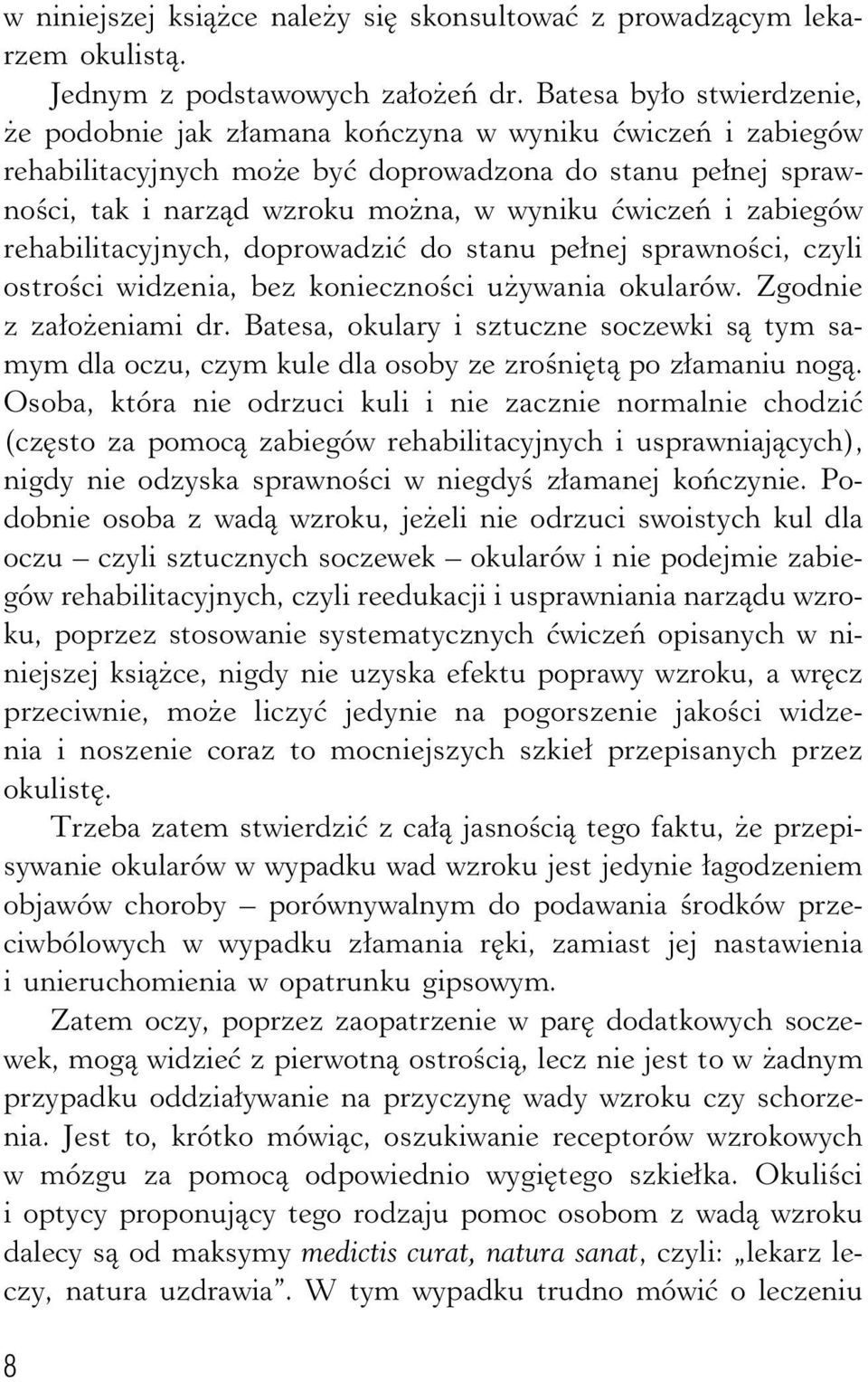 i zabiegów rehabilitacyjnych, doprowadzić do stanu pełnej sprawności, czyli ostrości widzenia, bez konieczności używania okularów. Zgodnie z założeniami dr.