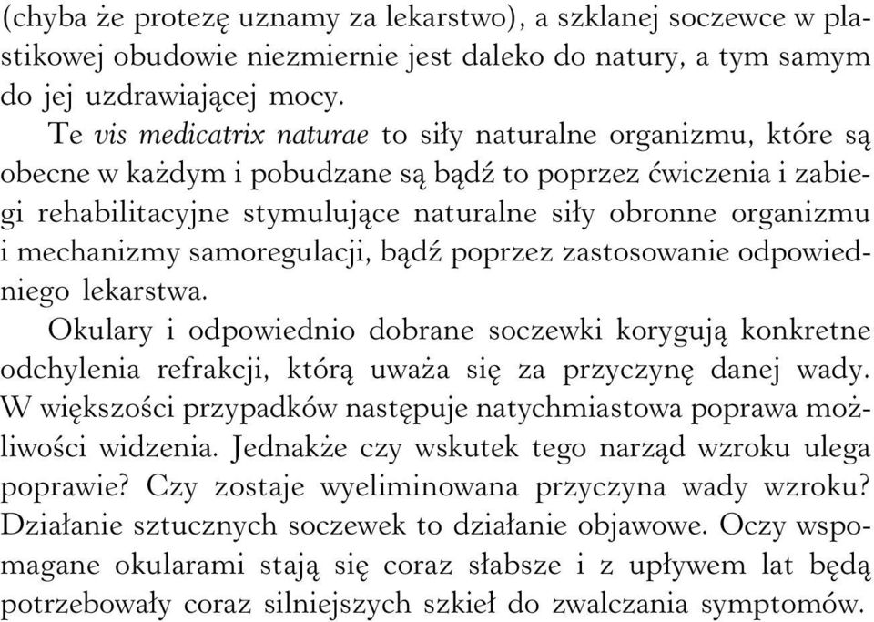 mechanizmy samoregulacji, bądź poprzez zastosowanie odpowiedniego lekarstwa. Okulary i odpowiednio dobrane soczewki korygują konkretne odchylenia refrakcji, którą uważa się za przyczynę danej wady.