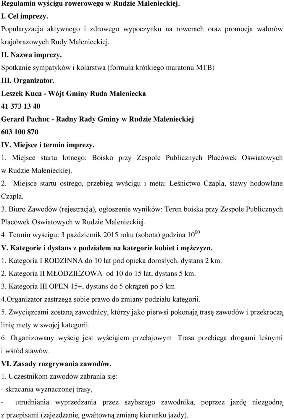 Leszek Kuca - Wójt Gminy Ruda Maleniecka 41 373 13 40 Gerard Pachuc - Radny Rady Gminy w Rudzie Malenieckiej 603 100 870 IV. Miejsce i termin imprezy. 1. Miejsce startu lotnego: Boisko przy Zespole Publicznych Placówek Oświatowych w Rudzie Malenieckiej.