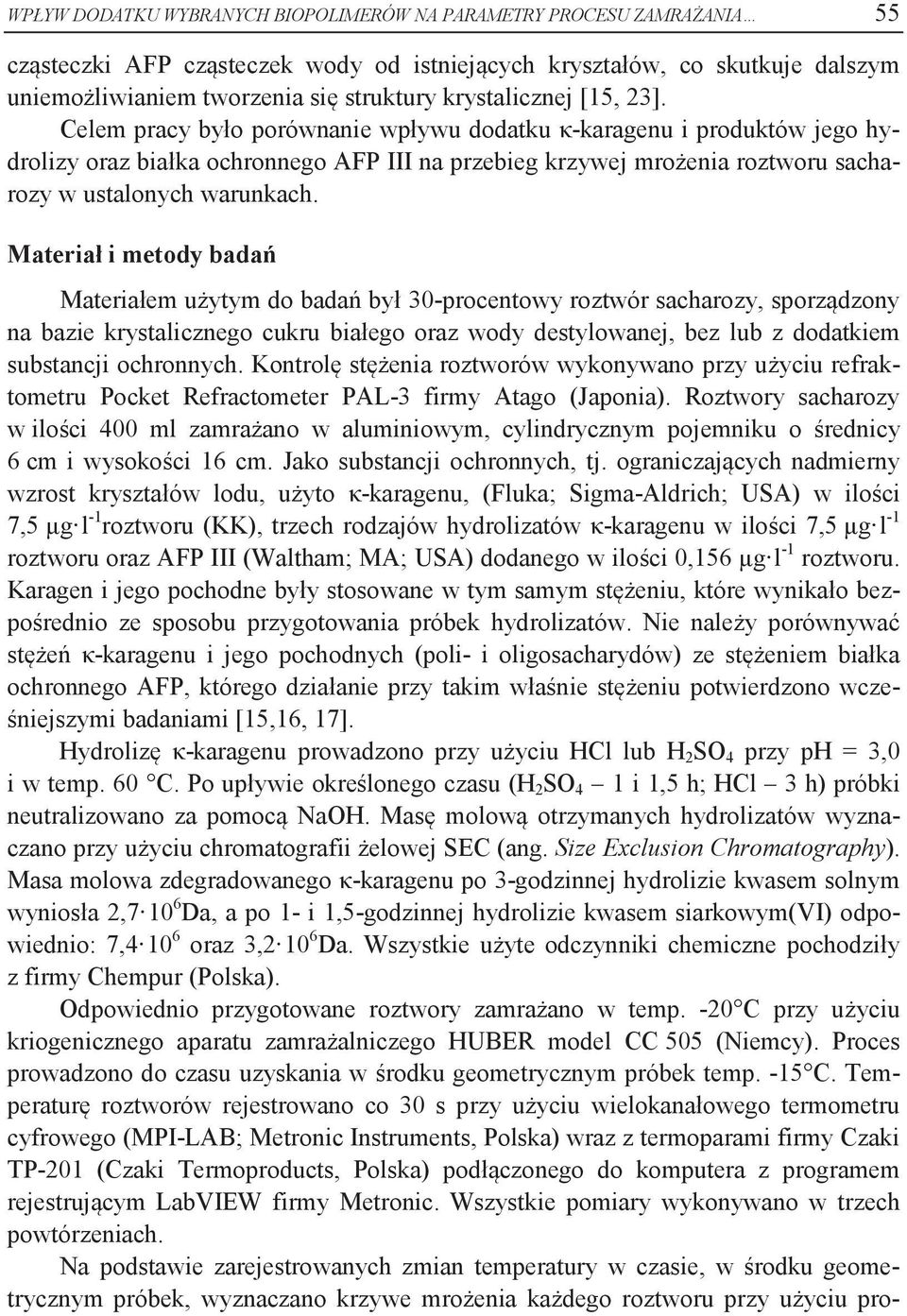 Celem pracy było porównanie wpływu dodatku κ-karagenu i produktów jego hydrolizy oraz białka ochronnego AFP III na przebieg krzywej mrożenia roztworu sacharozy w ustalonych warunkach.