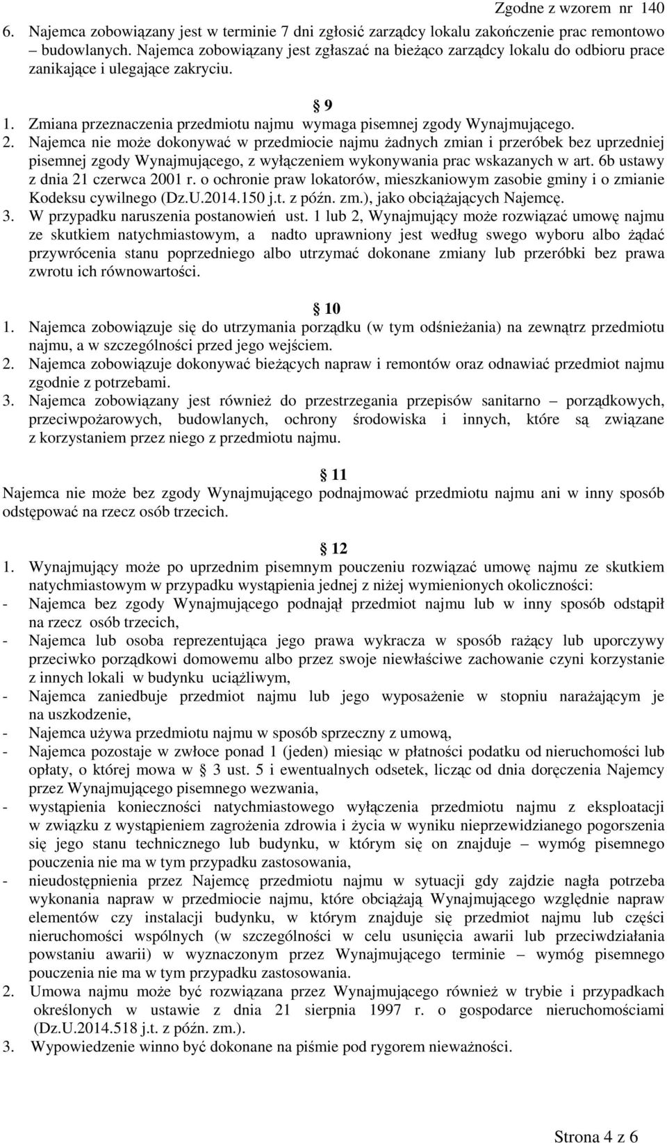 Najemca nie moŝe dokonywać w przedmiocie najmu Ŝadnych zmian i przeróbek bez uprzedniej pisemnej zgody Wynajmującego, z wyłączeniem wykonywania prac wskazanych w art.