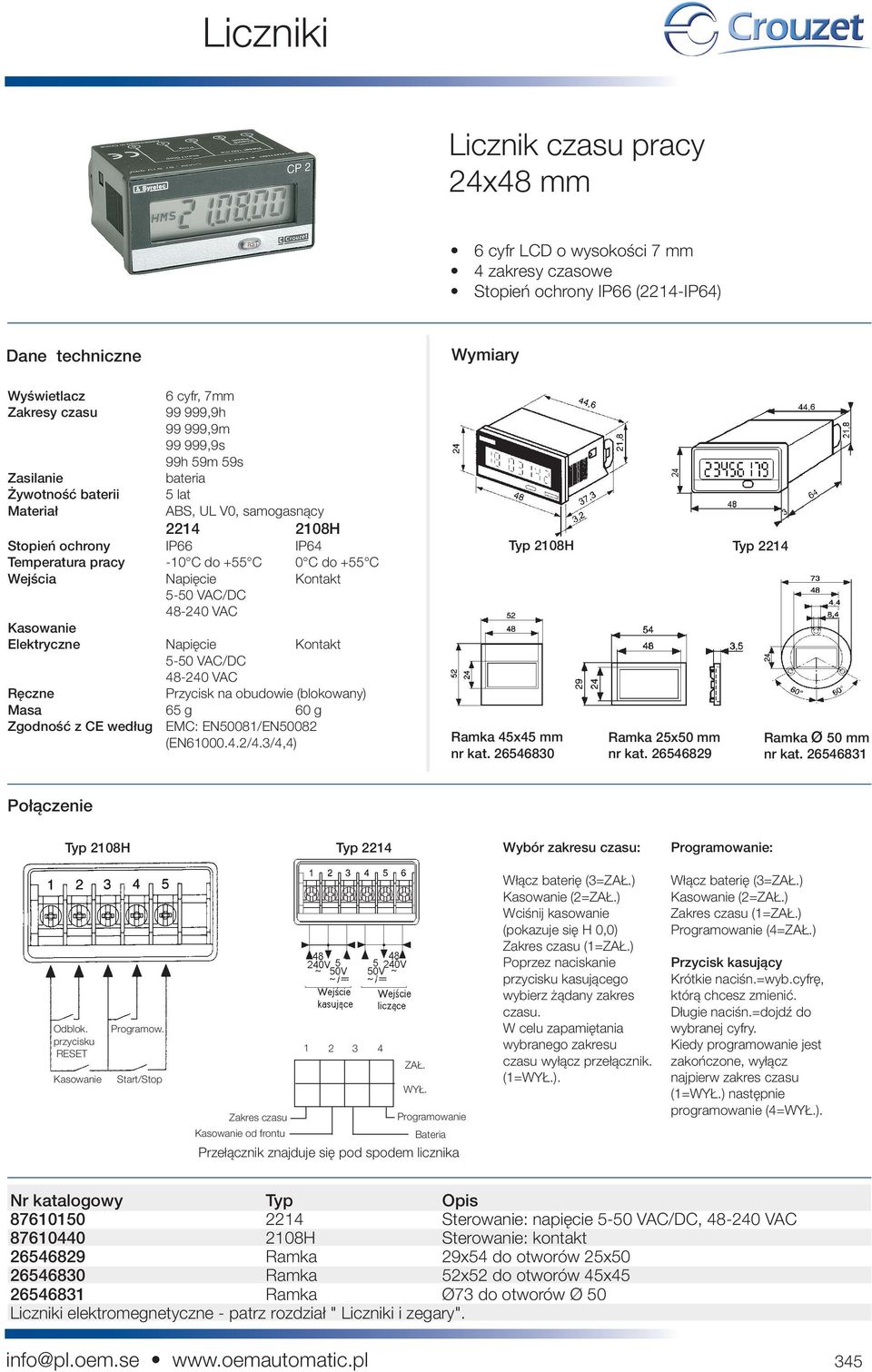 Napięcie Kontakt 5-50 VAC/DC 48-240 VAC Ręczne Masa 65 g 60 g Zgodność z CE według EMC: EN50081/EN50082 (EN61000.4.2/4.3/4,4) Przycisk na obudowie (blokowany) Typ 2108H Ramka 45x45 mm nr kat.