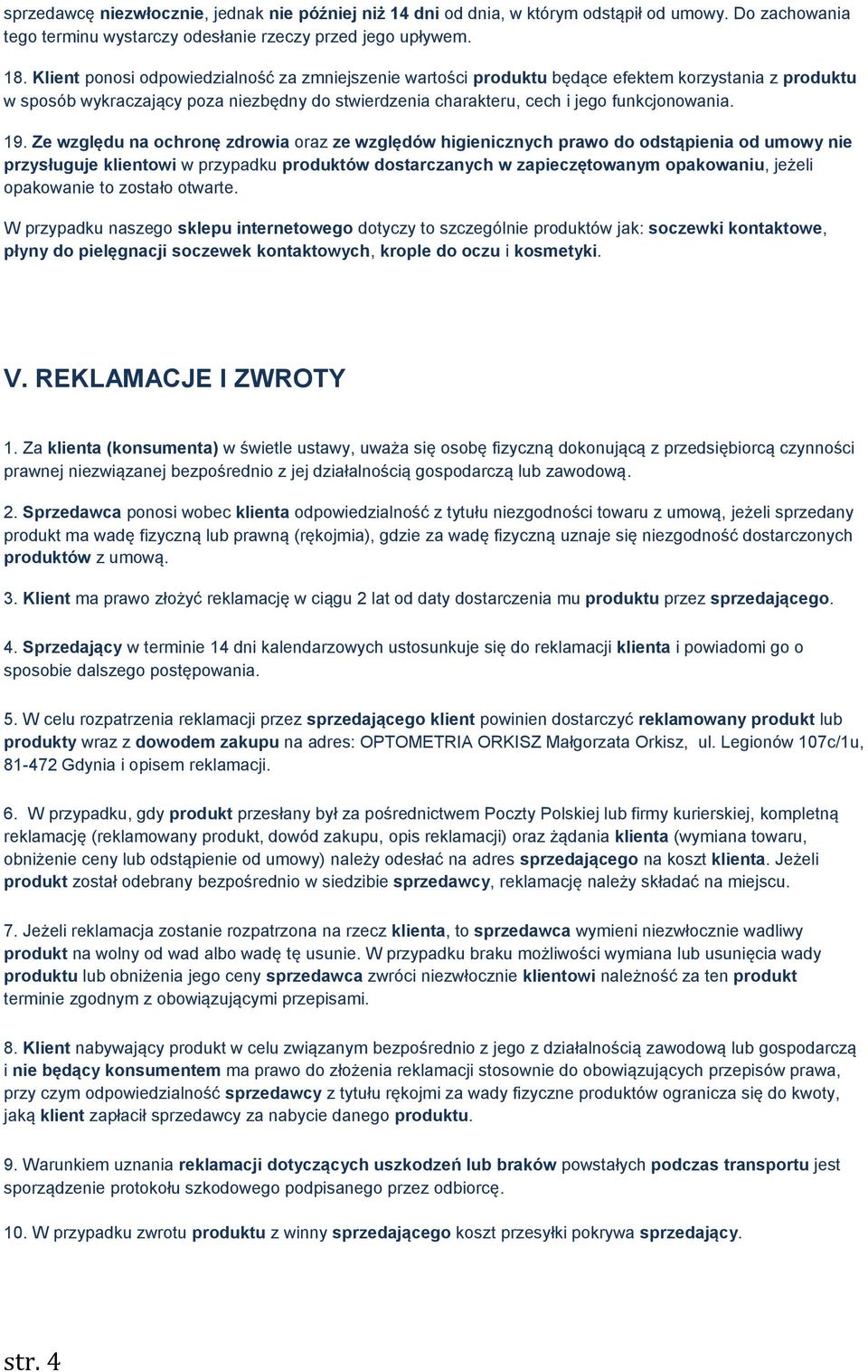 Ze względu na ochronę zdrowia oraz ze względów higienicznych prawo do odstąpienia od umowy nie przysługuje klientowi w przypadku produktów dostarczanych w zapieczętowanym opakowaniu, jeżeli
