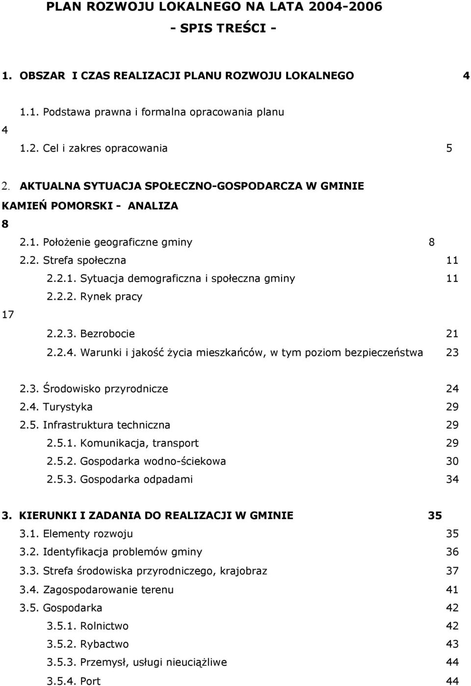 2.3. Bezrobocie 21 2.2.4. Warunki i jakość życia mieszkańców, w tym poziom bezpieczeństwa 23 2.3. Środowisko przyrodnicze 24 2.4. Turystyka 29 2.5. Infrastruktura techniczna 29 2.5.1. Komunikacja, transport 29 2.