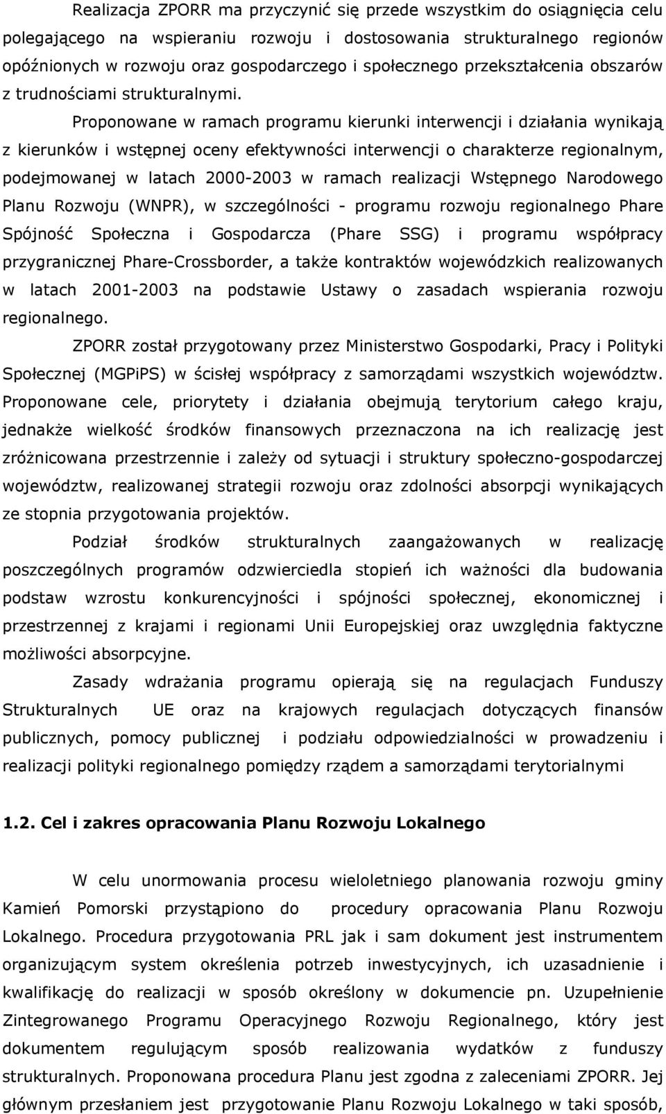 Proponowane w ramach programu kierunki interwencji i działania wynikają z kierunków i wstępnej oceny efektywności interwencji o charakterze regionalnym, podejmowanej w latach 2000-2003 w ramach