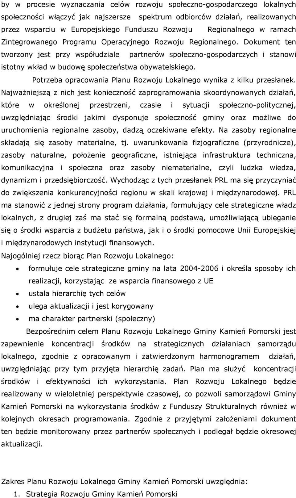 Dokument ten tworzony jest przy współudziale partnerów społeczno-gospodarczych i stanowi istotny wkład w budowę społeczeństwa obywatelskiego.