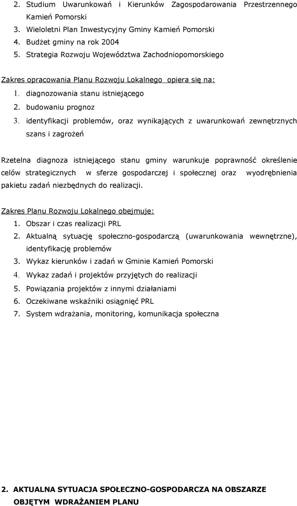 identyfikacji problemów, oraz wynikających z uwarunkowań zewnętrznych szans i zagrożeń Rzetelna diagnoza istniejącego stanu gminy warunkuje poprawność określenie celów strategicznych w sferze