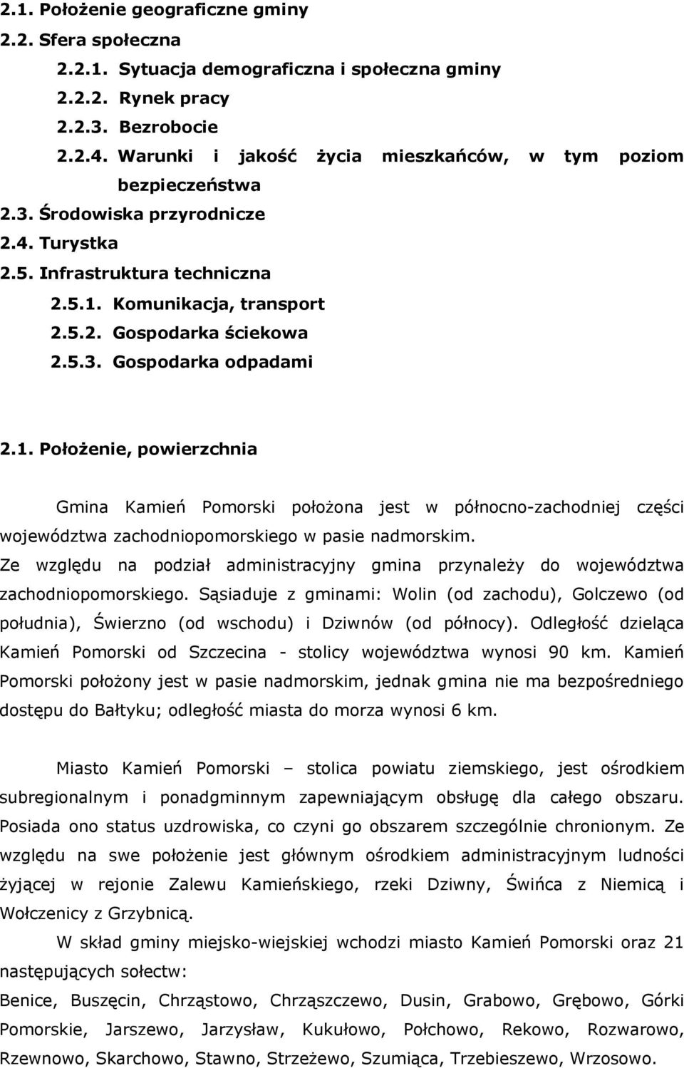1. Położenie, powierzchnia Gmina Kamień Pomorski położona jest w północno-zachodniej części województwa zachodniopomorskiego w pasie nadmorskim.