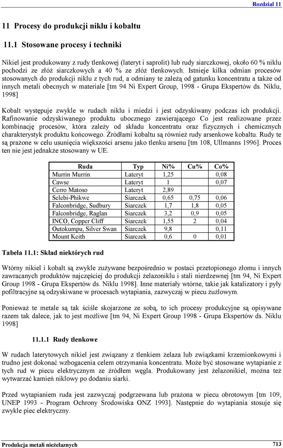 Istnieje kilka odmian procesów stosowanych do produkcji niklu z tych rud, a odmiany te zależą od gatunku koncentratu a także od innych metali obecnych w materiale [tm 94 Ni Expert Group, 1998 - Grupa
