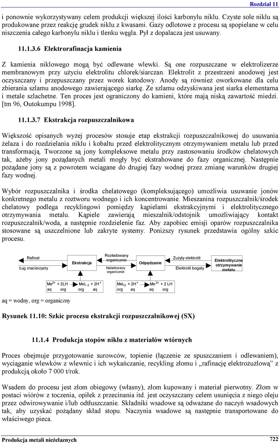 6 Elektrorafinacja kamienia Z kamienia niklowego mogą być odlewane wlewki. Są one rozpuszczane w elektrolizerze membranowym przy użyciu elektrolitu chlorek/siarczan.