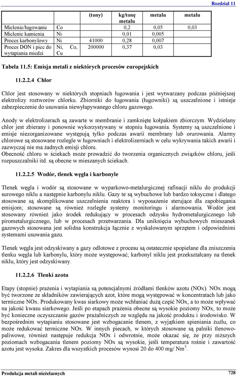2.4 Chlor Chlor jest stosowany w niektórych stopniach ługowania i jest wytwarzany podczas późniejszej elektrolizy roztworów chlorku.