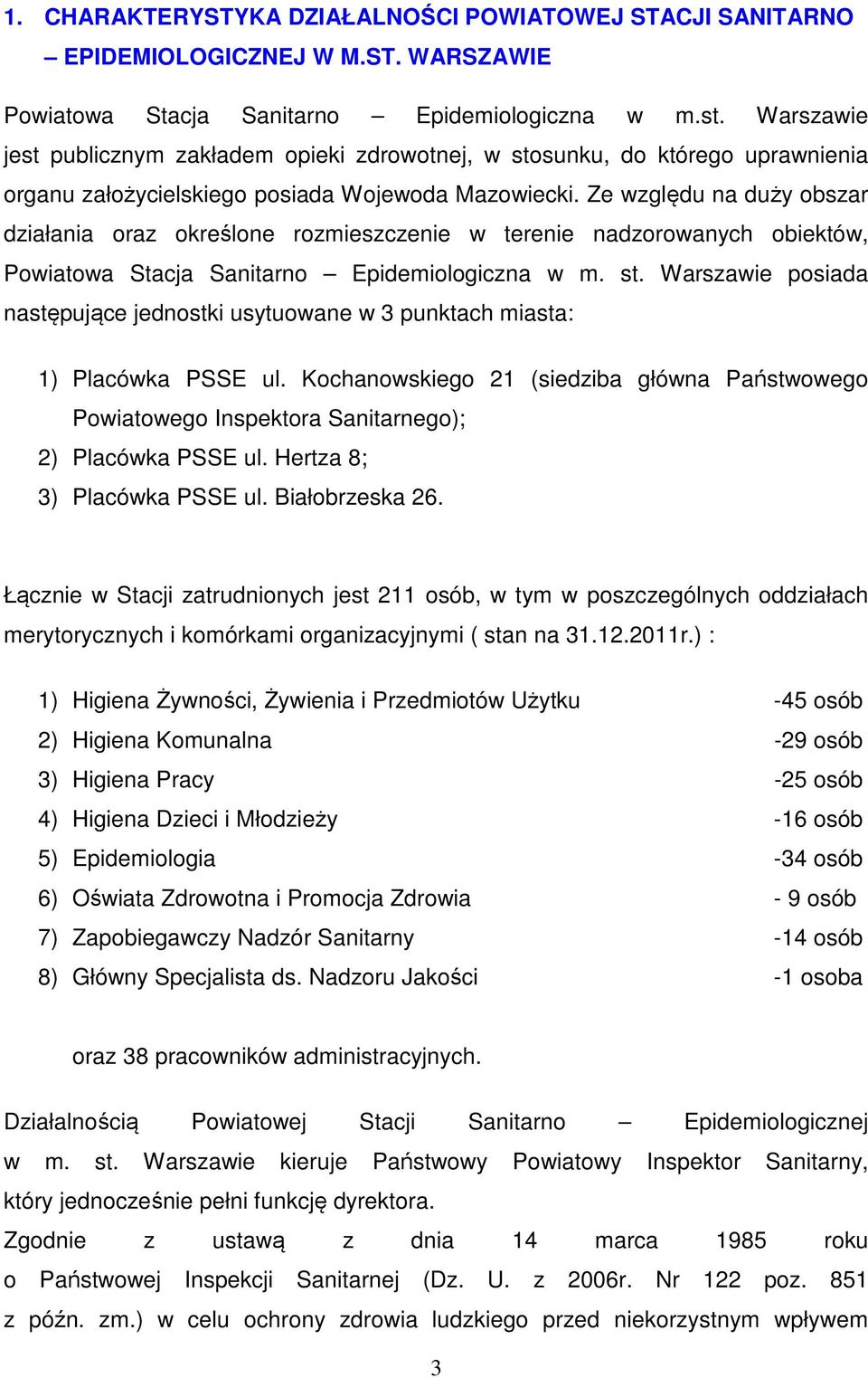 Ze względu na duży obszar działania oraz określone rozmieszczenie w terenie nadzorowanych obiektów, Powiatowa Stacja Sanitarno Epidemiologiczna w m. st.