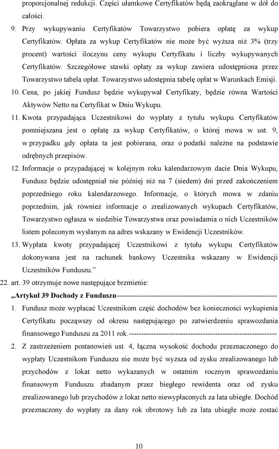 Szczegółowe stawki opłaty za wykup zawiera udostępniona przez Towarzystwo tabela opłat. Towarzystwo udostępnia tabelę opłat w Warunkach Emisji. 10.