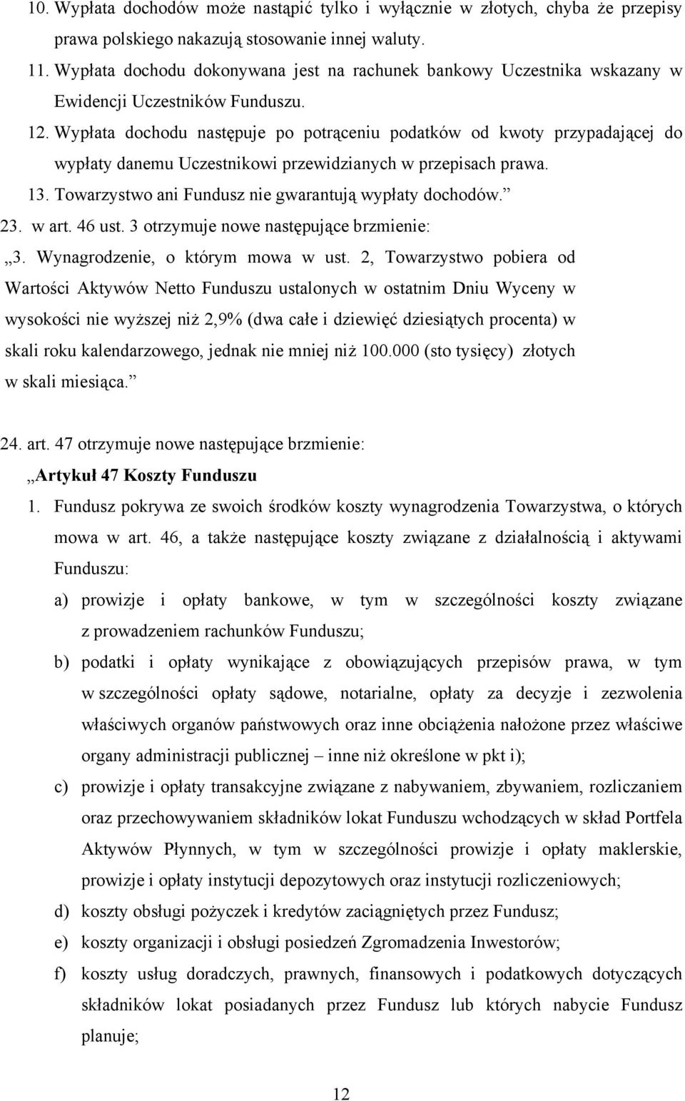 Wypłata dochodu następuje po potrąceniu podatków od kwoty przypadającej do wypłaty danemu Uczestnikowi przewidzianych w przepisach prawa. 13. Towarzystwo ani Fundusz nie gwarantują wypłaty dochodów.