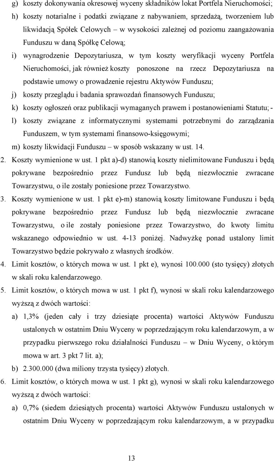 Depozytariusza na podstawie umowy o prowadzenie rejestru Aktywów Funduszu; j) koszty przeglądu i badania sprawozdań finansowych Funduszu; k) koszty ogłoszeń oraz publikacji wymaganych prawem i