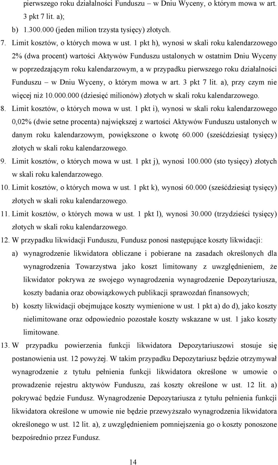 działalności Funduszu w Dniu Wyceny, o którym mowa w art. 3 pkt 7 lit. a), przy czym nie więcej niż 10.000.000 (dziesięć milionów) złotych w skali roku kalendarzowego. 8.