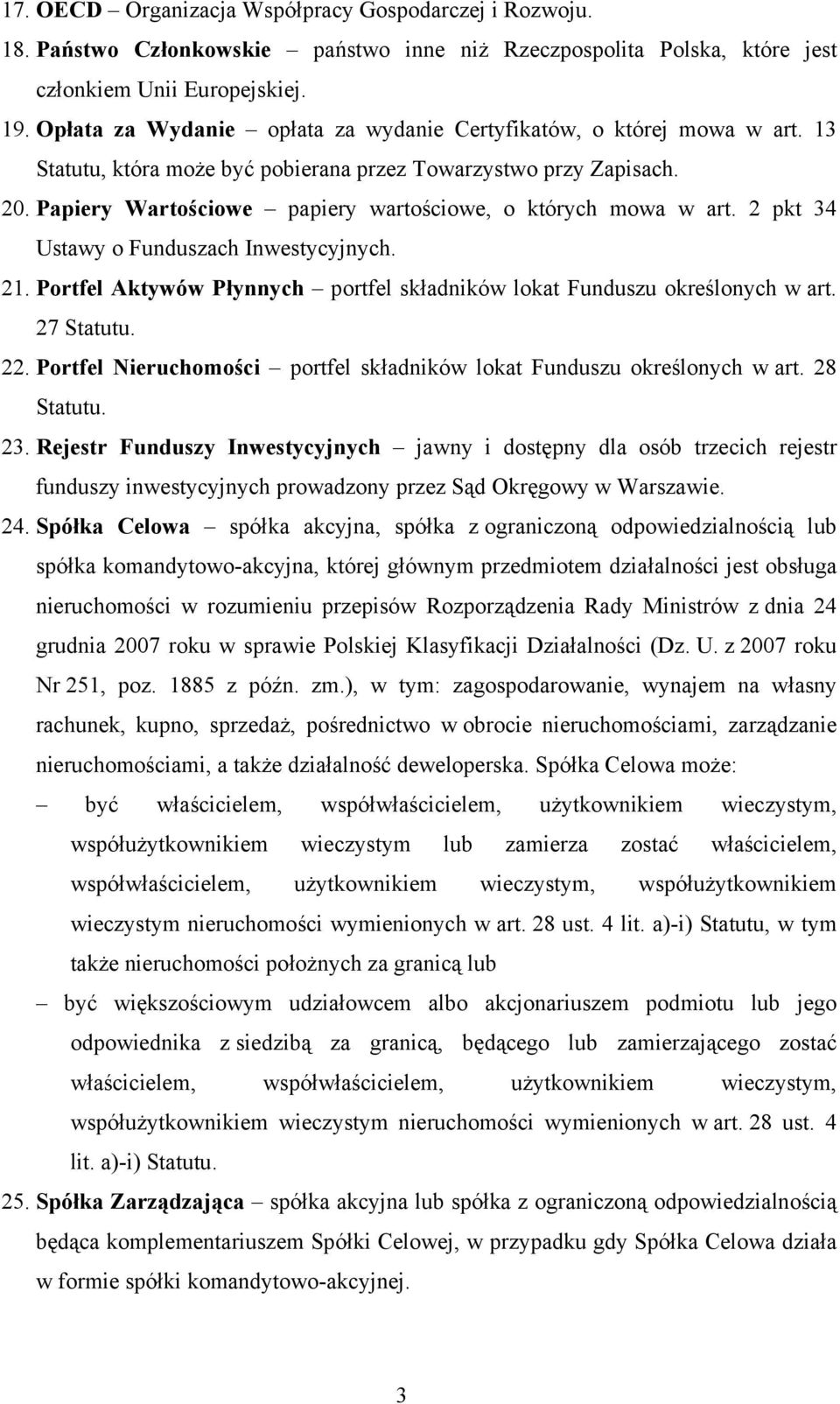 Papiery Wartościowe papiery wartościowe, o których mowa w art. 2 pkt 34 Ustawy o Funduszach Inwestycyjnych. 21. Portfel Aktywów Płynnych portfel składników lokat Funduszu określonych w art.