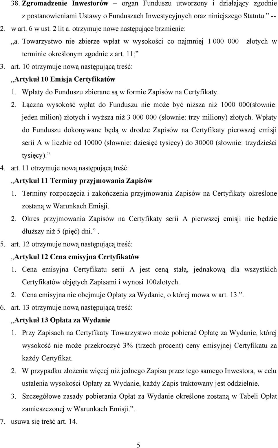 11; 3. art. 10 otrzymuje nową następującą treść: Artykuł 10 Emisja Certyfikatów 1. Wpłaty do Funduszu zbierane są w formie Zapisów na Certyfikaty. 2.