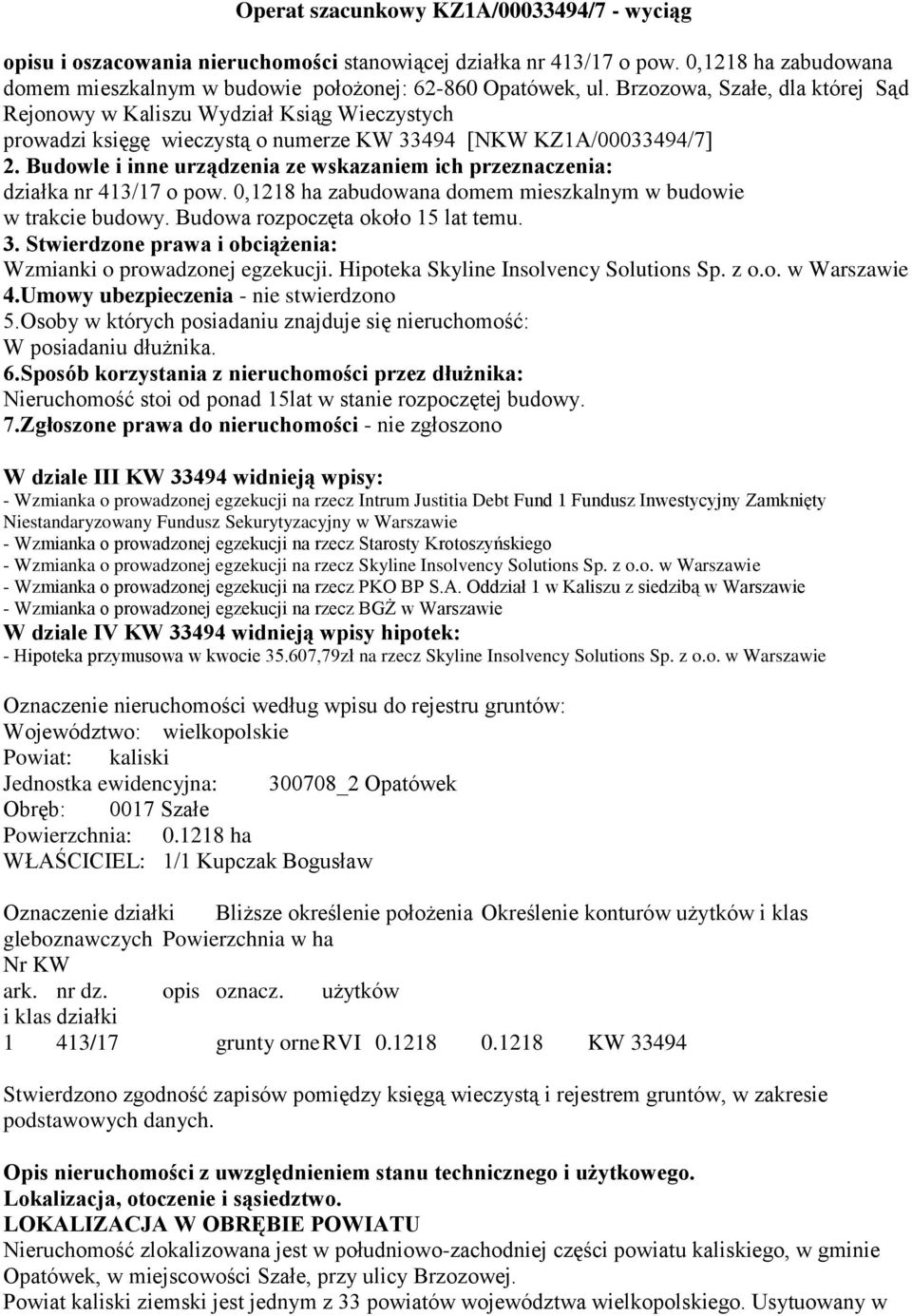 Budowle i inne urządzenia ze wskazaniem ich przeznaczenia: działka nr 413/17 o pow. 0,1218 ha zabudowana domem mieszkalnym w budowie w trakcie budowy. Budowa rozpoczęta około 15 lat temu. 3.