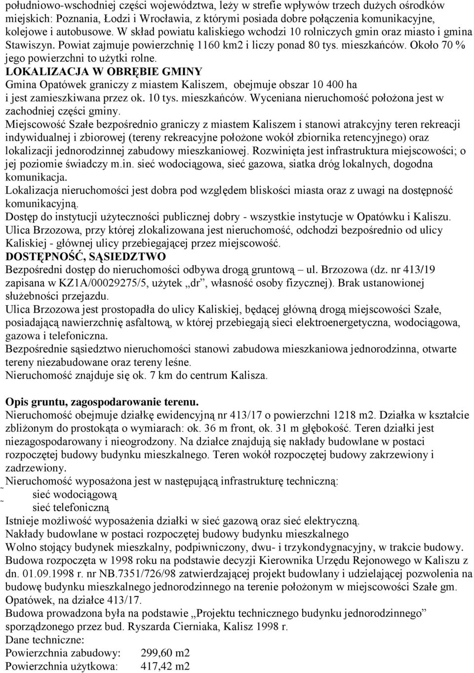 Około 70 % jego powierzchni to użytki rolne. LOKALIZACJA W OBRĘBIE GMINY Gmina Opatówek graniczy z miastem Kaliszem, obejmuje obszar 10 400 ha i jest zamieszkiwana przez ok. 10 tys. mieszkańców.